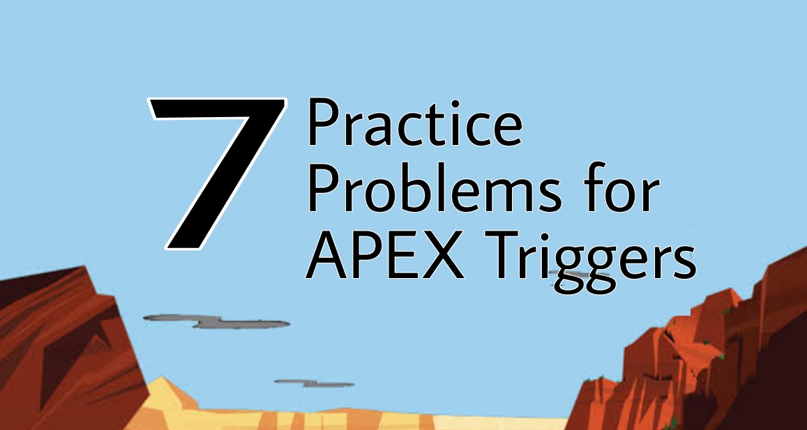 7 Practice Problems for APEX Triggers